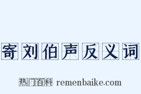 寄刘伯声反义词是什么意思的图片